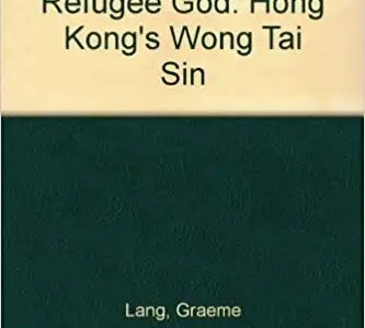 The Rise of a Refugee God: Hong Kong’s Wong Tai Sin